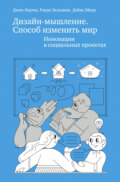 Дизайн-мышление. Способ изменить мир. Инновации в социальных проектах