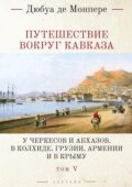 Путешествие вокруг Кавказа. У черкесов и абхазов, в Колхиде, Грузии, Армении и в Крыму (с живописным географическим, археологическим и геологическим атласом). Том 5