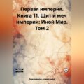 Первая империя. Книга 11. Щит и меч империи: Иной Мир. Том 2