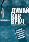 Думай как врач: медицина простым языком