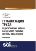 Гуманизация труда педагогических кадров как драйвер развития системы образования. (Аспирантура, Бакалавриат, Магистратура). Монография.