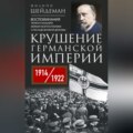 Крушение Германской империи. Воспоминания первого канцлера Веймарской республики о распаде великой державы. 1914–1922 гг.