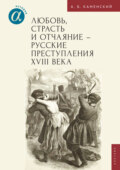 Любовь, страсть и отчаяние – русские преступления XVIII века