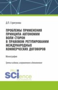 Проблемы применения принципа автономии воли сторон в правовом регулировании международных коммерческих договоров. (Бакалавриат, Магистратура). Монография.