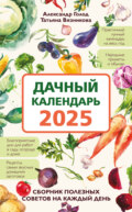 Дачный календарь 2025. Сборник полезных советов на каждый день