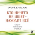 Кто ничего не ищет – находит все. Секрет истинного счастья