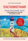 Пластилинография. Практический курс с пошаговыми мастер-классами для занятий с детьми. Авторский метод рисования пластилином