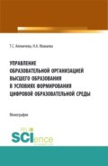 Управление образовательной организацией высшего образования в условиях формирования цифровой образовательной среды. (Аспирантура, Бакалавриат, Магистратура). Монография.