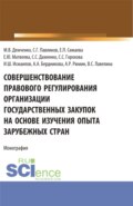 Совершенствование правового регулирования организации государственных закупок на основе изучения опыта зарубежных стран. (Аспирантура, Магистратура, Специалитет). Монография.