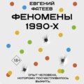 Феномены 90-х. Опыт человека, которому посчастливилось выжить