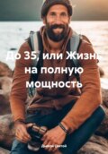 До 35, или Жизнь на полную мощность