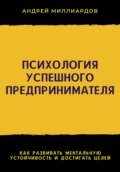 Психология успешного предпринимателя. Как развивать ментальную устойчивость и достигать целей