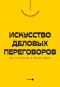 Искусство деловых переговоров. Как достигать выгодных соглашений и управлять конфликтами