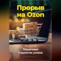 Прорыв на Ozon: Пошаговая стратегия успеха