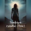 Тяжёлые судьбы – Том I