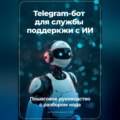 Telegram бот для службы поддеркжи с ИИ: Пошаговое руководство с разбором кода