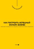 Как построить успешный онлайн-бизнес. Пошаговое руководство по созданию и развитию интернет-предприятия