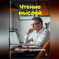 Чтение мыслей: Как понять, что хочет покупатель