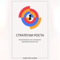 Стратегии роста. Руководство для опытных предпринимателей