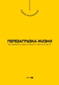 Перезагрузка жизни. Как изменить себя и начать с чистого листа