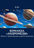 Команда «Андромеды». Книга 6: Транспортеры в другие Галактики