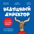 Недушный директор. Как управлять и не страдать