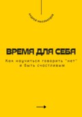 Время для себя. Как научиться говорить «нет» и быть счастливым