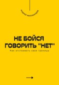 Не бойся говорить «нет». Как отстаивать свои границы