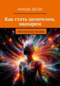 Как стать целителем, знахарем. Практическое пособие