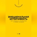 Эмоциональная устойчивость. Как сохранять спокойствие в любой ситуации