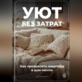 Уют без затрат: Как превратить квартиру в дом мечты