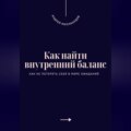 Как найти внутренний баланс. Как не потерять себя в мире ожиданий