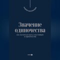 Значение одиночества. Как научиться быть счастливым в одиночестве