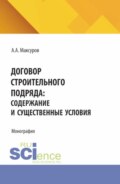 Договор строительного подряда: содержание и существенные условия. (Аспирантура, Бакалавриат, Магистратура). Монография.