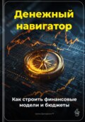 Денежный навигатор: Как строить финансовые модели и бюджеты