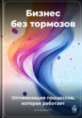 Бизнес без тормозов: Оптимизация процессов, которая работает