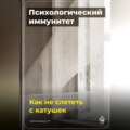 Психологический иммунитет: Как не слететь с катушек