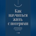 Как научиться жить с потерями. Эмоциональное восстановление после утрат