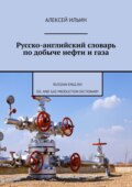 Русско-английский словарь по добыче нефти и газа. Russian-English Oil and Gas Production Dictionary