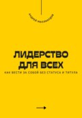 Лидерство для всех. Как вести за собой без статуса и титула