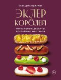 Эклер королей. Уникальные десерты, достойные мастеров