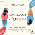 Принцесса и бунтарка. Как открыть все грани своей личности и обрести истинную силу