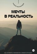 Мечты в реальность. Как превратить цели в достижения