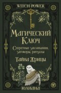 Магический ключ. Секретные заклинания, заговоры, ритуалы. Тайна жрицы