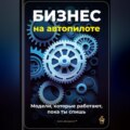 Бизнес на автопилоте: Модели, которые работают, пока ты спишь