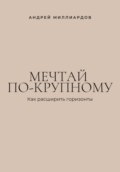 Мечтай по-крупному. Как расширить горизонты