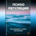 Психорегуляция: Как управлять своим состоянием