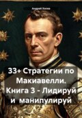 33+ Стратегии по Макиавелли. Книга 3 – Лидируй и манипулируй