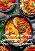 Готовим для себя: одиночные порции без лишних усилий
