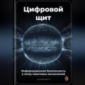 Цифровой щит: Информационная безопасность в эпоху квантовых вычислений